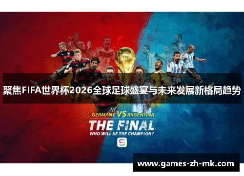 聚焦FIFA世界杯2026全球足球盛宴与未来发展新格局趋势 聚焦FIFA世界杯2026全球足球盛宴与未来发展新格局趋势